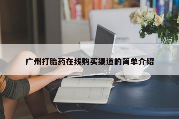 附近打胎药私人店家广州打胎药在线购买渠道的简单介绍