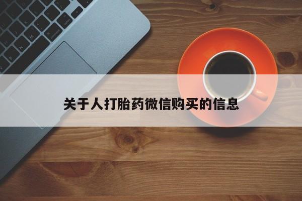 附近打胎药私人店家关于人打胎药微信购买的信息
