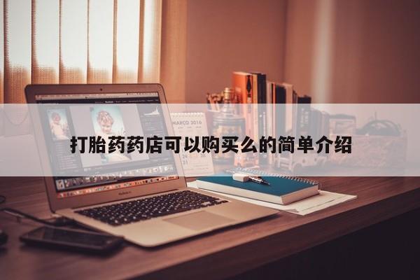 附近打胎药私人店家打胎药药店可以购买么的简单介绍