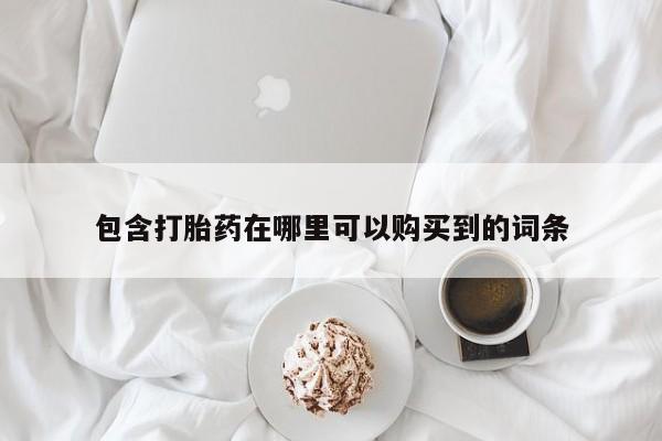 附近打胎药私人店家包含打胎药在哪里可以购买到的词条