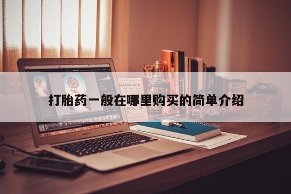 附近打胎药私人店家打胎药一般在哪里购买的简单介绍