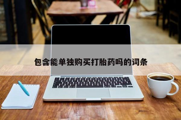 附近打胎药私人店家包含能单独购买打胎药吗的词条