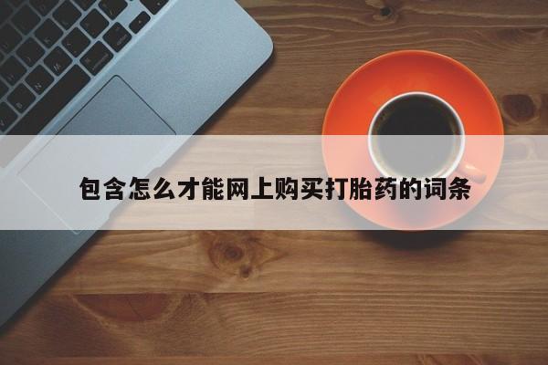 附近打胎药私人店家包含怎么才能网上购买打胎药的词条