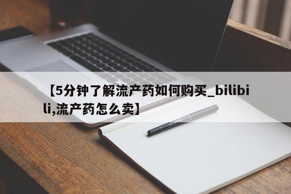 附近打胎药私人店家【5分钟了解流产药如何购买_bilibili,流产药怎么卖】
